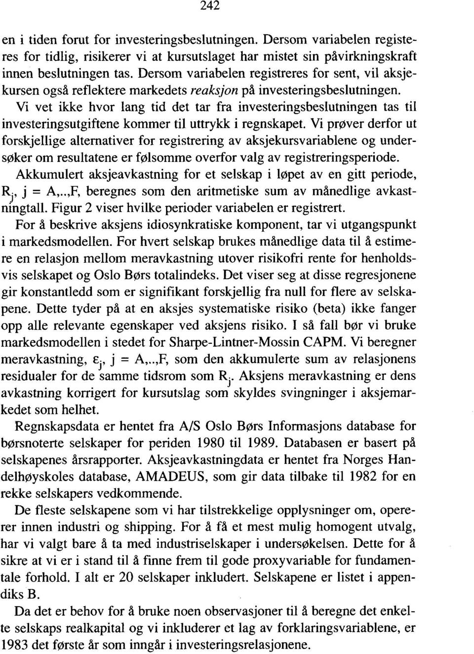 Vi vet ikke hvor lang tid det tar fra investeringsbeslutningen tas til investeringsutgiftene kommer til uttrykk i regnskapet.