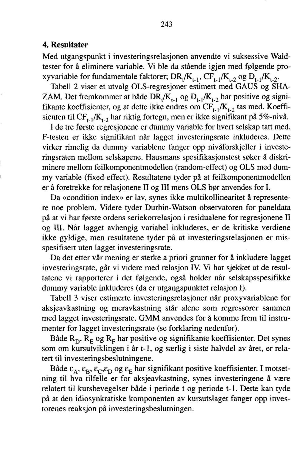 Det fremkommer at både DR t /Kt_ i og Dt_ 1 /Kt_2 har positive og signifikante koeffisienter, og at dette ikke endres om CF t_ 1 /Kt_2 tas med.