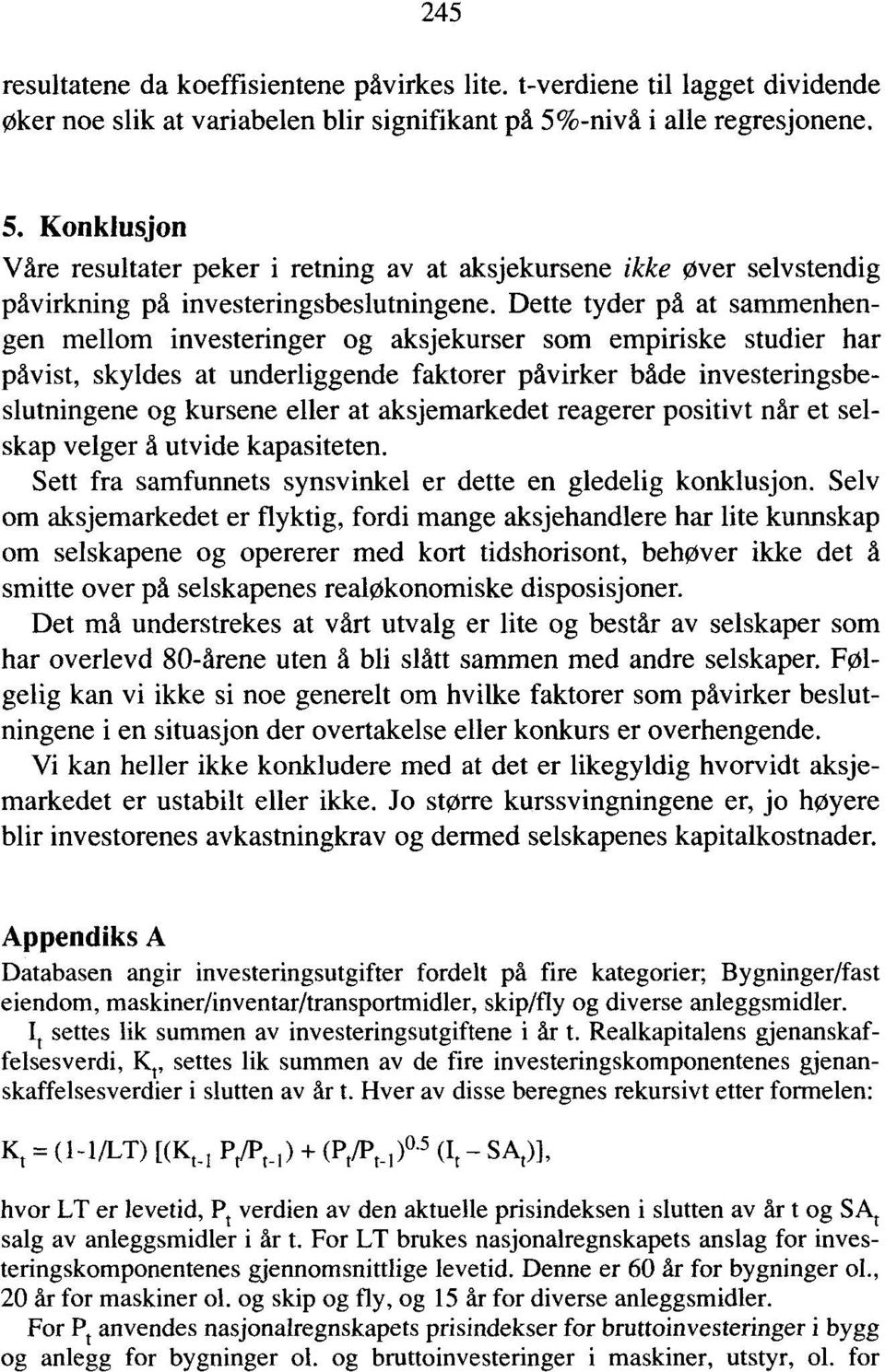 Dette tyder på at sammenhengen mellom investeringer og aksjekurser som empiriske studier har påvist, skyldes at underliggende faktorer påvirker både investeringsbeslutningene og kursene eller at