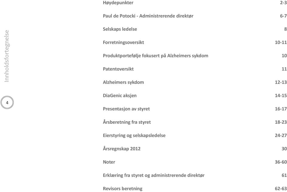 12-13 4 DiaGenic aksjen 14-15 Presentasjon av styret 16-17 Årsberetning fra styret 18-23 Eierstyring og