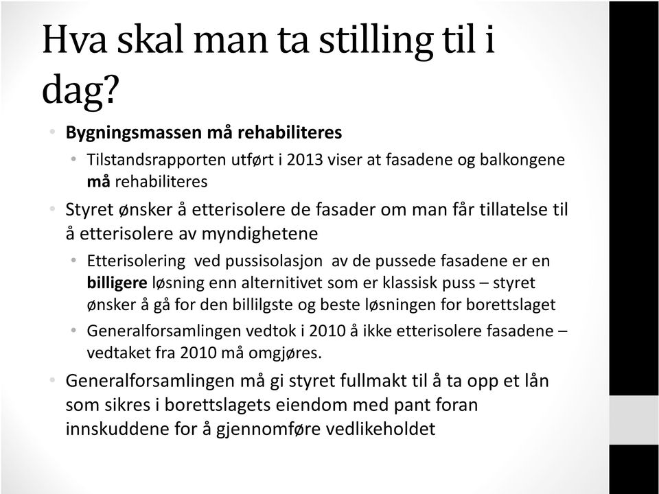 tillatelse til å etterisolere av myndighetene Etterisolering ved pussisolasjon av de pussede fasadene er en billigereløsning enn alternitivet som er klassisk puss styret