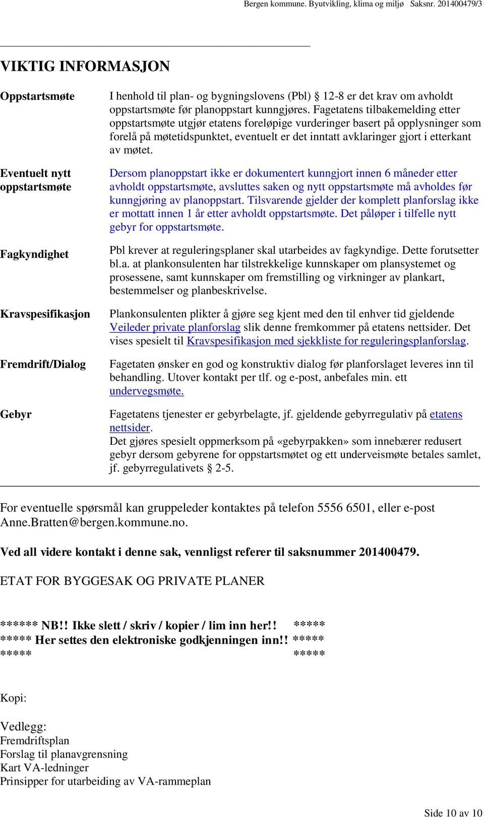 Fagetatens tilbakemelding etter oppstartsmøte utgjør etatens foreløpige vurderinger basert på opplysninger som forelå på møtetidspunktet, eventuelt er det inntatt avklaringer gjort i etterkant av