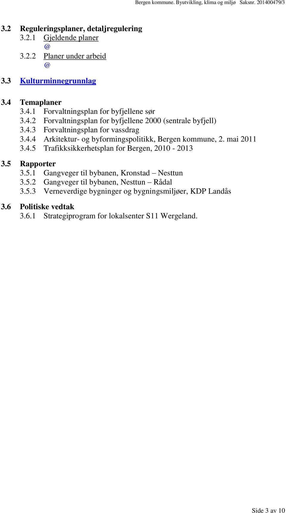 mai 2011 3.4.5 Trafikksikkerhetsplan for Bergen, 2010-2013 3.5 Rapporter 3.5.1 Gangveger til bybanen, Kronstad Nesttun 3.5.2 Gangveger til bybanen, Nesttun Rådal 3.