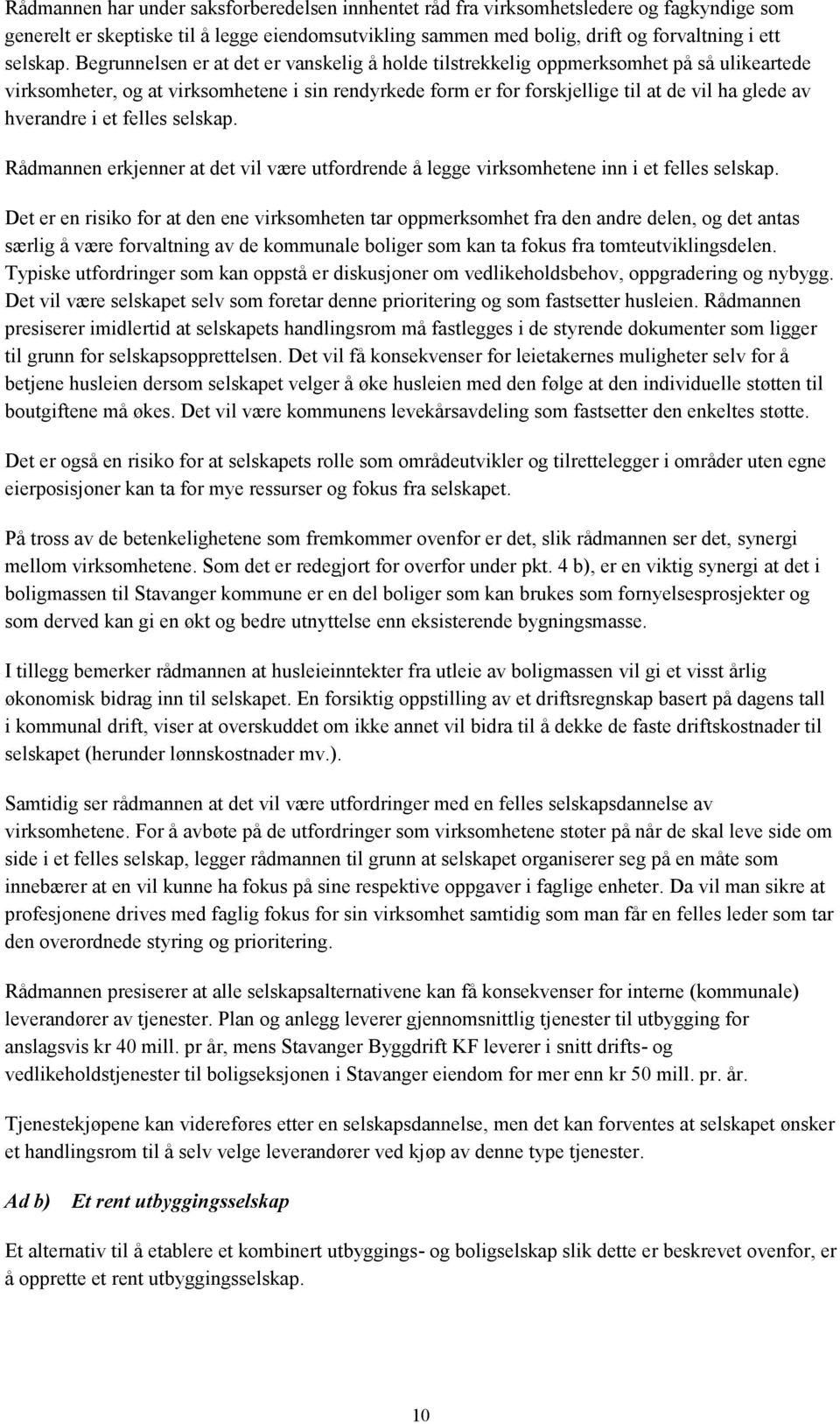 hverandre i et felles selskap. Rådmannen erkjenner at det vil være utfordrende å legge virksomhetene inn i et felles selskap.