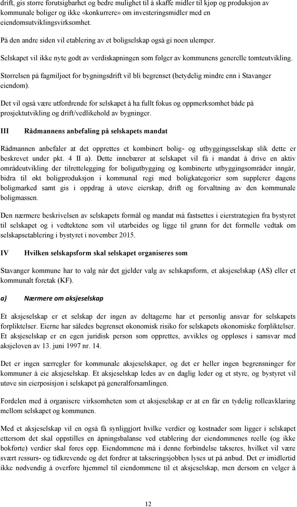 Størrelsen på fagmiljøet for bygningsdrift vil bli begrenset (betydelig mindre enn i Stavanger eiendom).