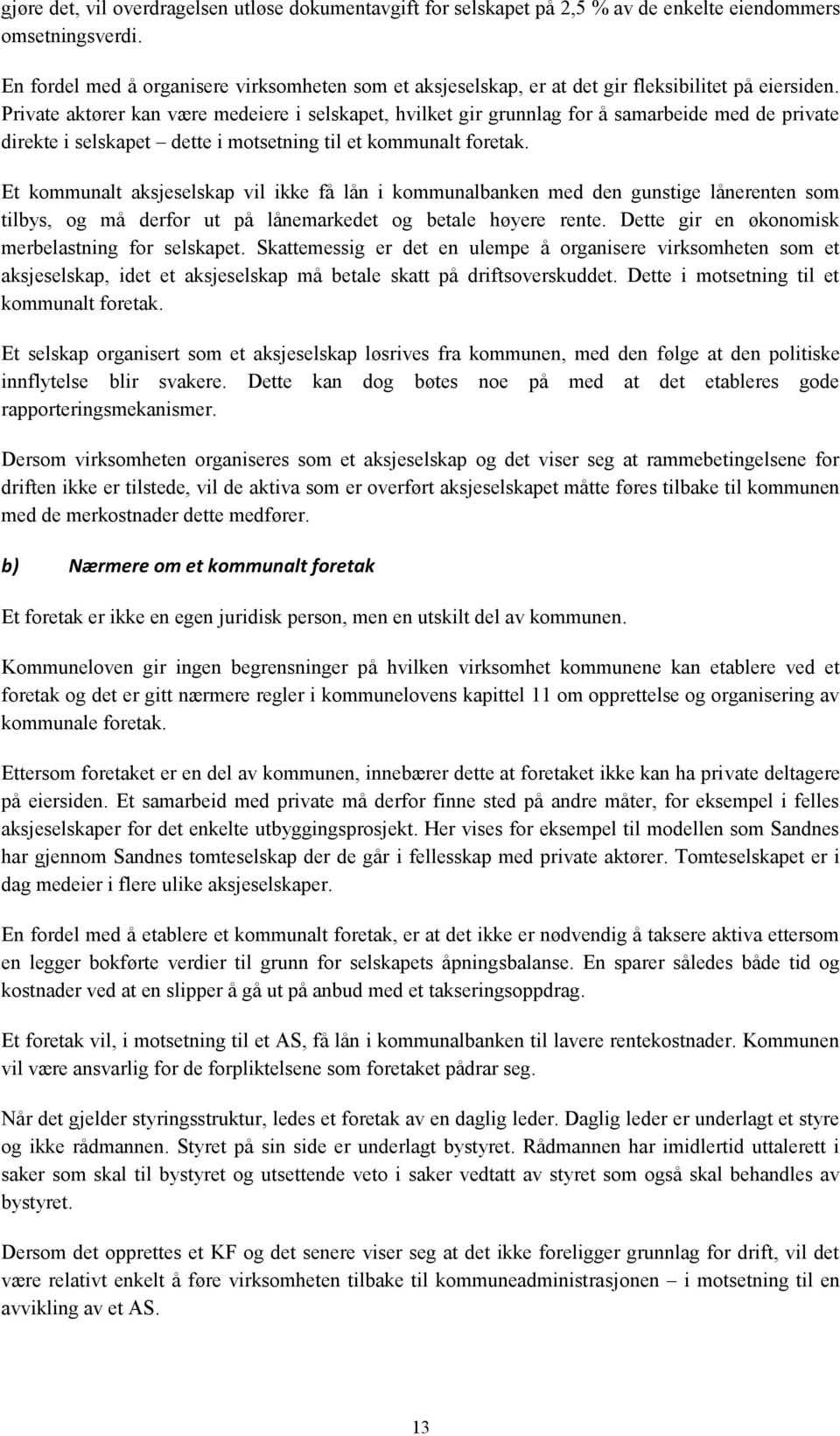 Private aktører kan være medeiere i selskapet, hvilket gir grunnlag for å samarbeide med de private direkte i selskapet dette i motsetning til et kommunalt foretak.