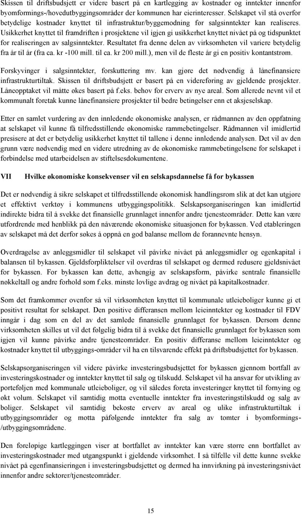 Usikkerhet knyttet til framdriften i prosjektene vil igjen gi usikkerhet knyttet nivået på og tidspunktet for realiseringen av salgsinntekter.