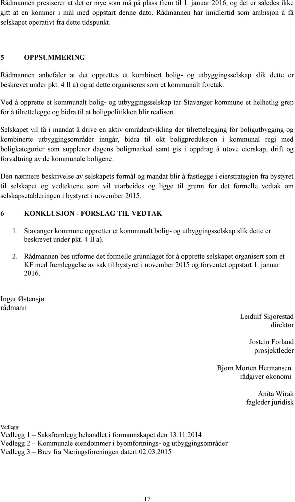 5 OPPSUMMERING Rådmannen anbefaler at det opprettes et kombinert bolig- og utbyggingsselskap slik dette er beskrevet under pkt. 4 II a) og at dette organiseres som et kommunalt foretak.