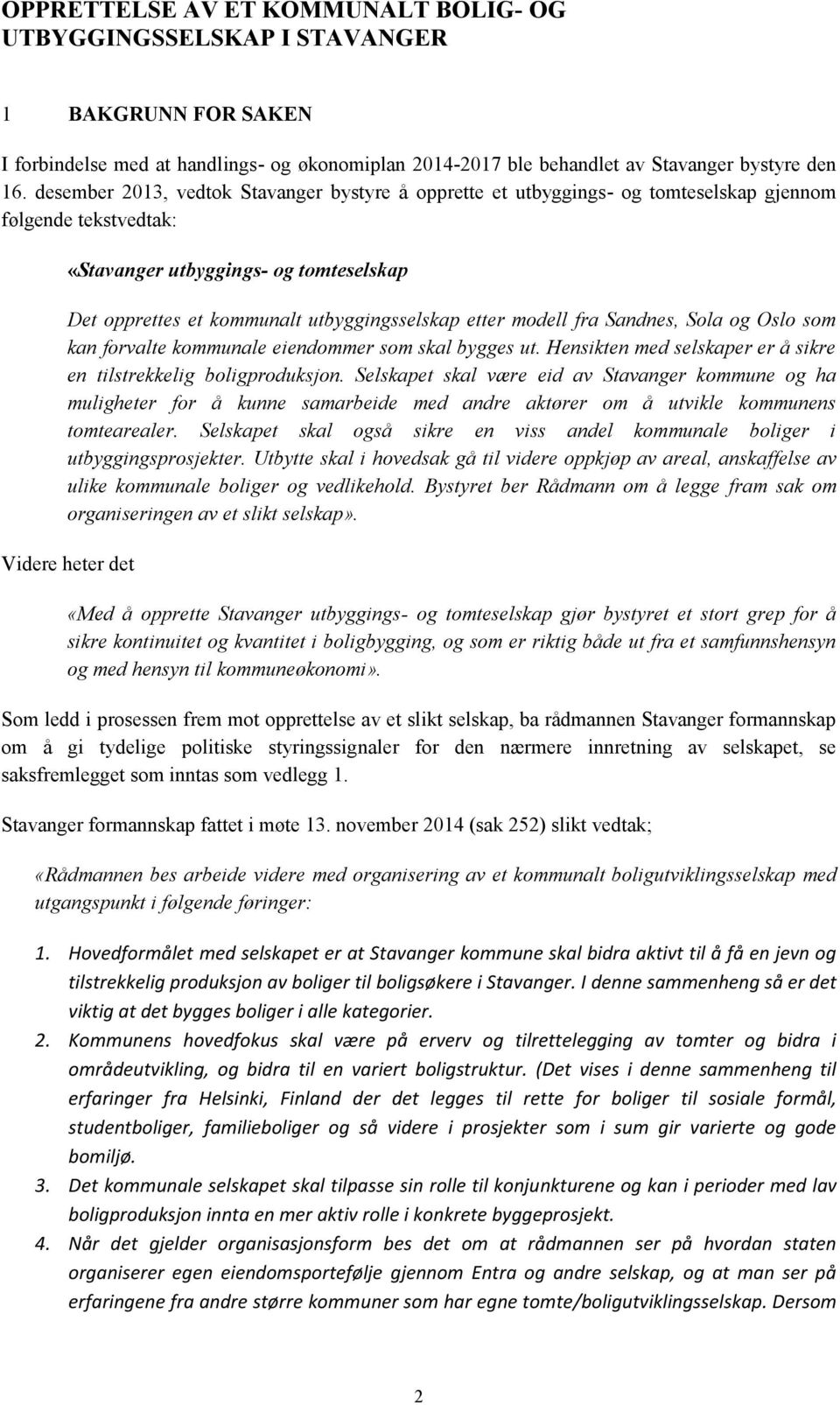 etter modell fra Sandnes, Sola og Oslo som kan forvalte kommunale eiendommer som skal bygges ut. Hensikten med selskaper er å sikre en tilstrekkelig boligproduksjon.