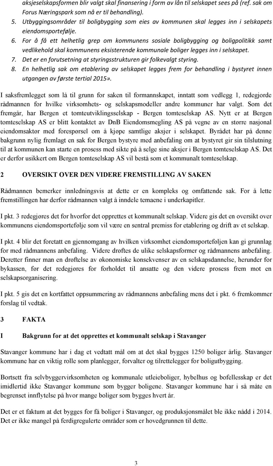 For å få ett helhetlig grep om kommunens sosiale boligbygging og boligpolitikk samt vedlikehold skal kommunens eksisterende kommunale boliger legges inn i selskapet. 7.