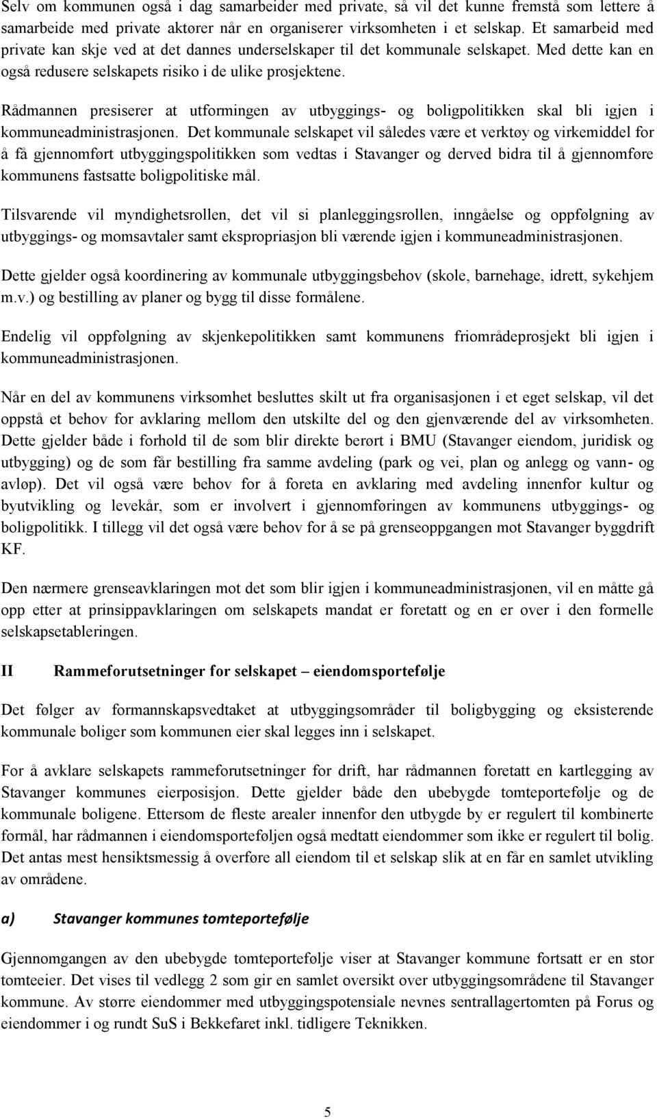 Rådmannen presiserer at utformingen av utbyggings- og boligpolitikken skal bli igjen i kommuneadministrasjonen.