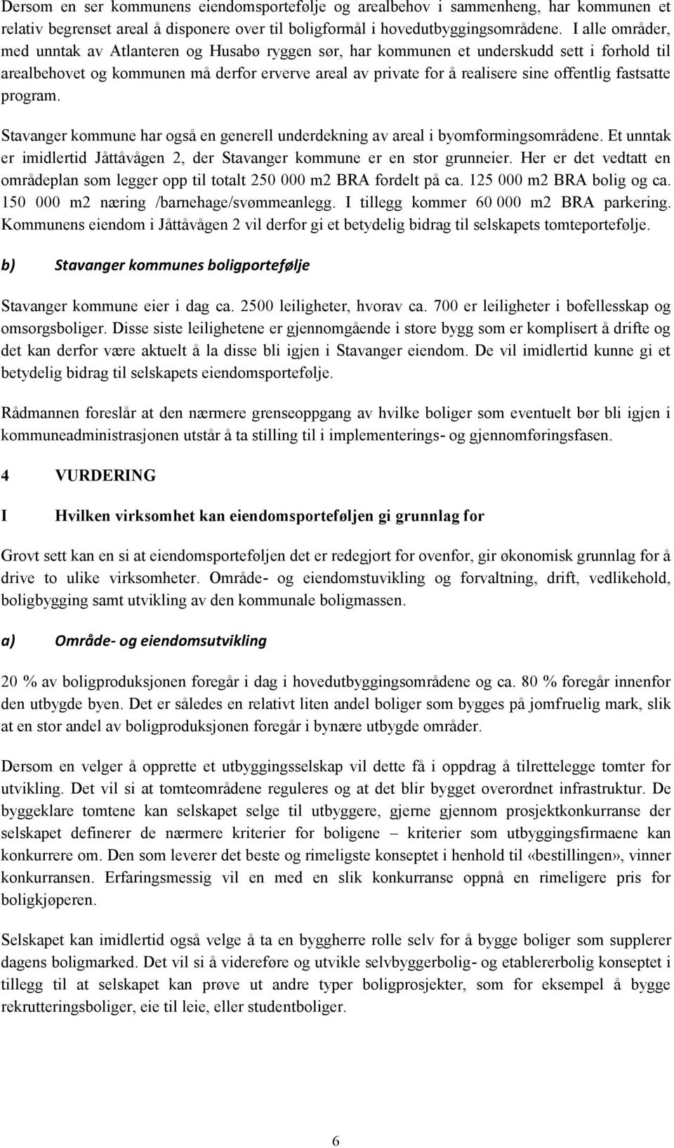 fastsatte program. Stavanger kommune har også en generell underdekning av areal i byomformingsområdene. Et unntak er imidlertid Jåttåvågen 2, der Stavanger kommune er en stor grunneier.