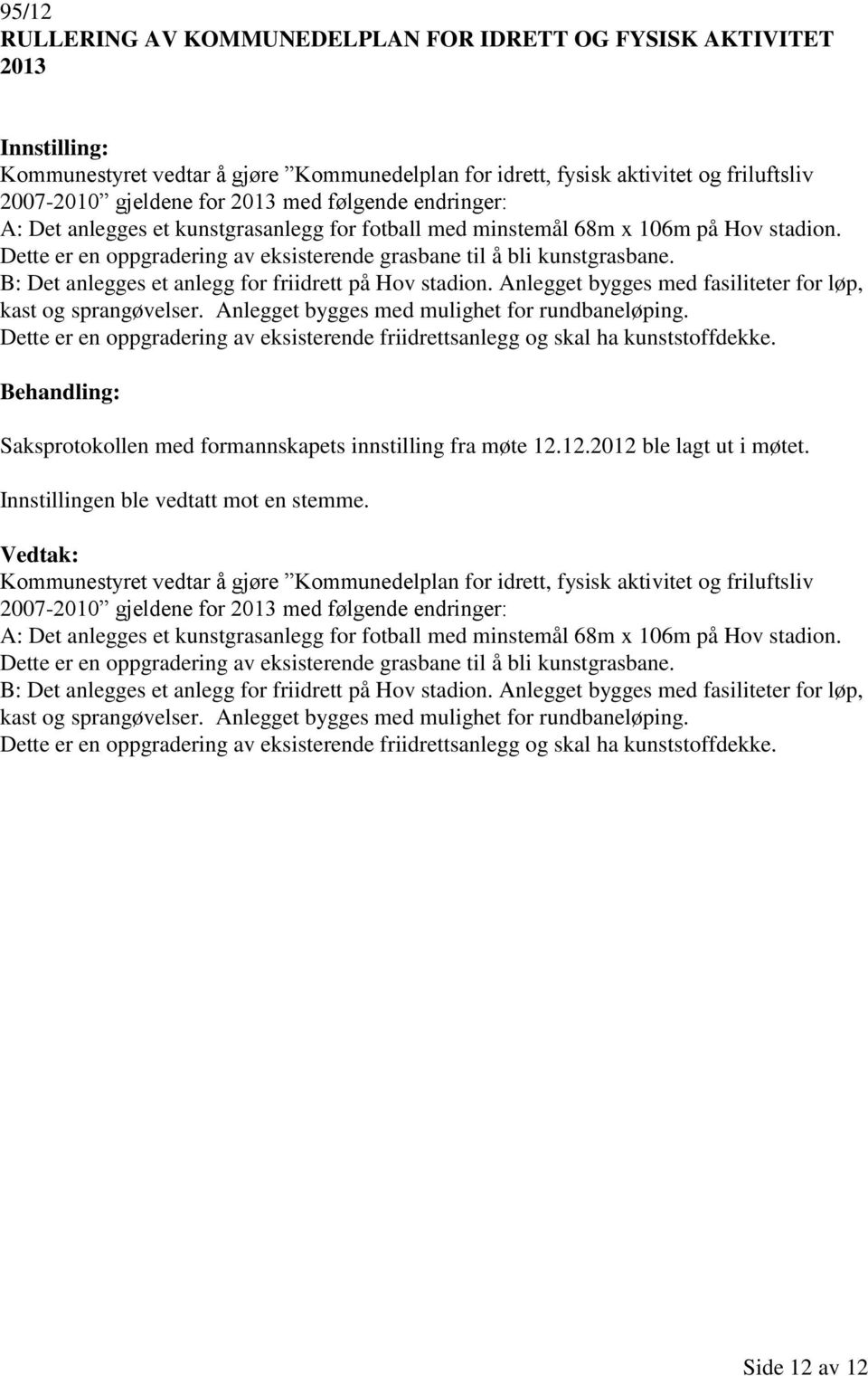 B: Det anlegges et anlegg for friidrett på Hov stadion. Anlegget bygges med fasiliteter for løp, kast og sprangøvelser. Anlegget bygges med mulighet for rundbaneløping.