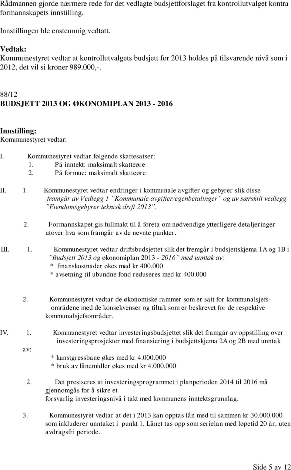 Kommunestyret vedtar følgende skattesatser: 1.