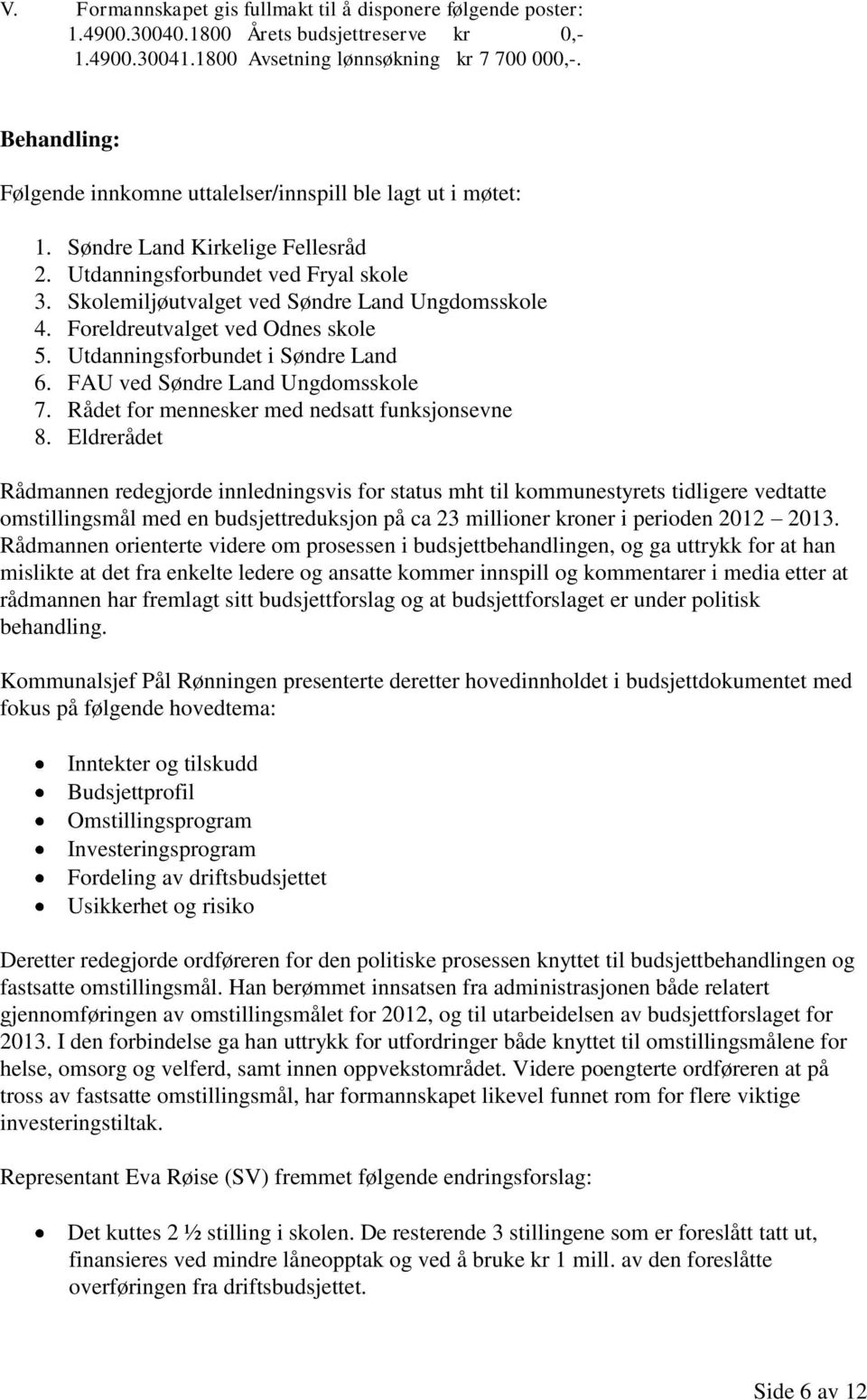 Foreldreutvalget ved Odnes skole 5. Utdanningsforbundet i Søndre Land 6. FAU ved Søndre Land Ungdomsskole 7. Rådet for mennesker med nedsatt funksjonsevne 8.