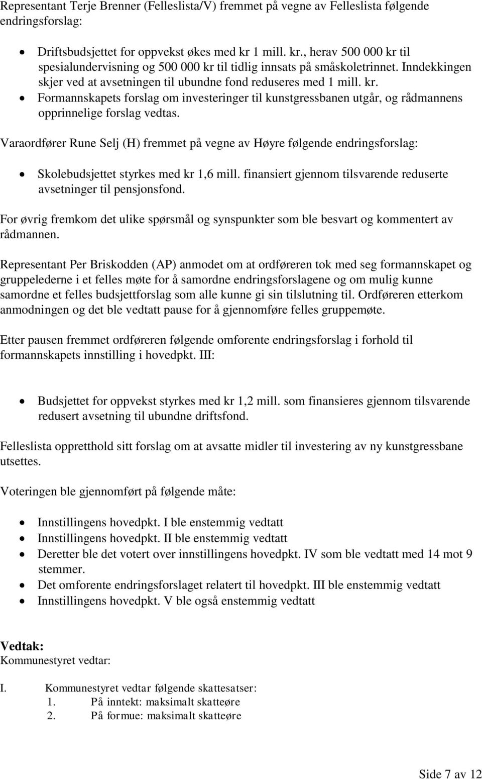 Varaordfører Rune Selj (H) fremmet på vegne av Høyre følgende endringsforslag: Skolebudsjettet styrkes med kr 1,6 mill. finansiert gjennom tilsvarende reduserte avsetninger til pensjonsfond.