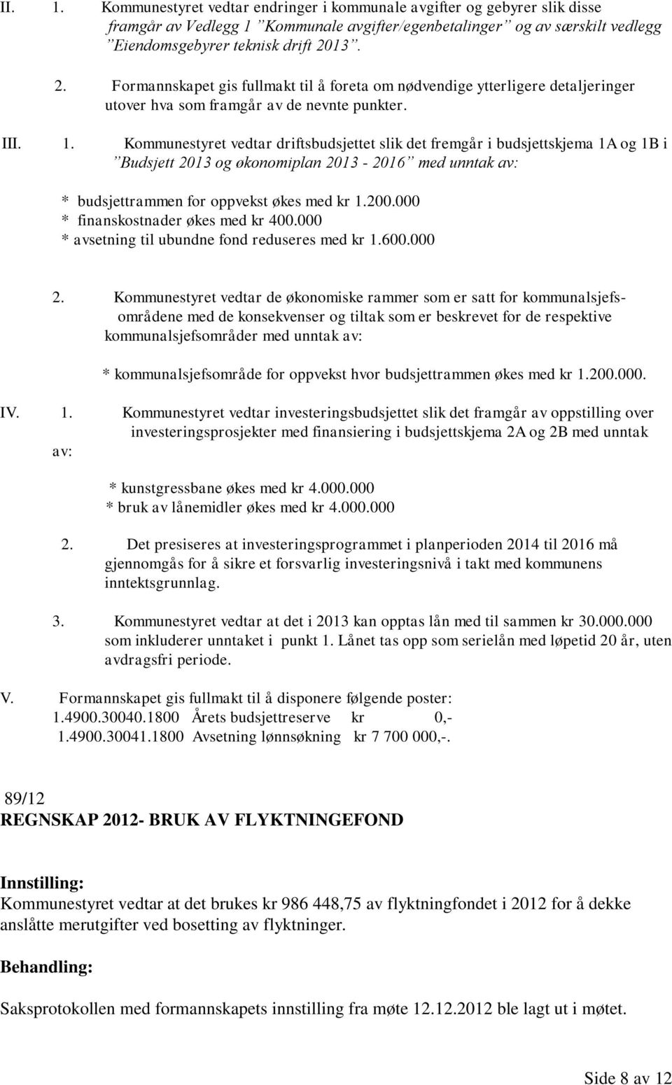 Kommunestyret vedtar driftsbudsjettet slik det fremgår i budsjettskjema 1A og 1B i Budsjett 2013 og økonomiplan 2013-2016 med unntak av: * budsjettrammen for oppvekst økes med kr 1.200.