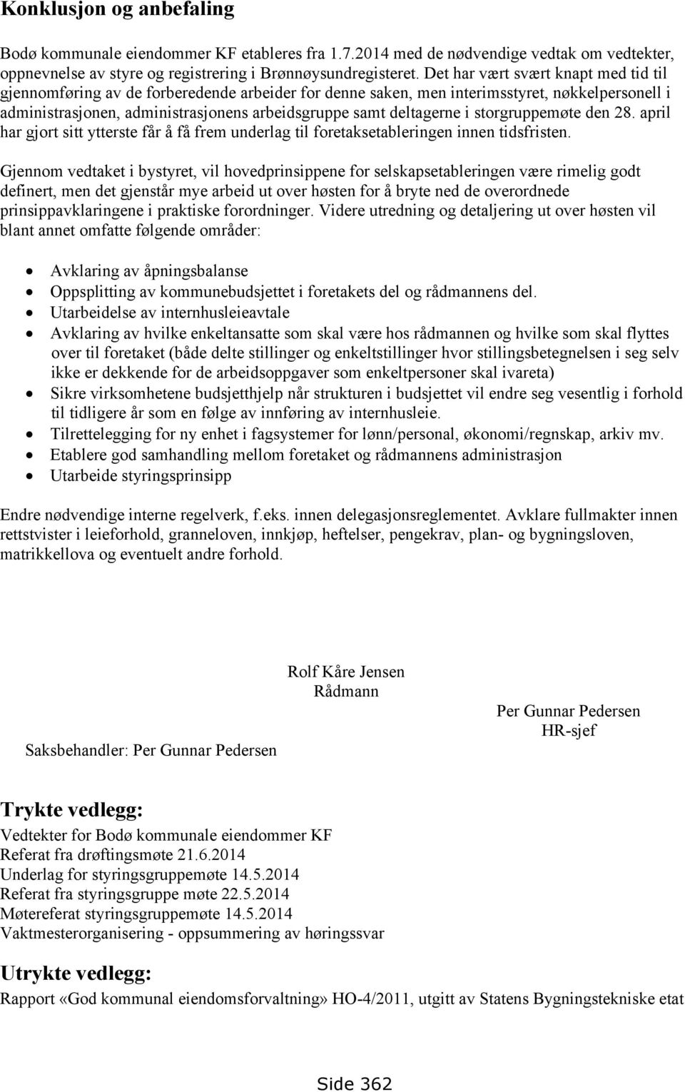 i storgruppemøte den 28. april har gjort sitt ytterste får å få frem underlag til foretaksetableringen innen tidsfristen.