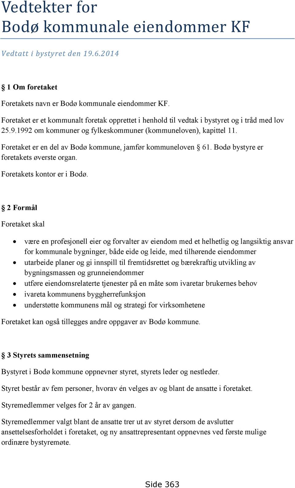 Foretaket er en del av Bodø kommune, jamfør kommuneloven 61. Bodø bystyre er foretakets øverste organ. Foretakets kontor er i Bodø.