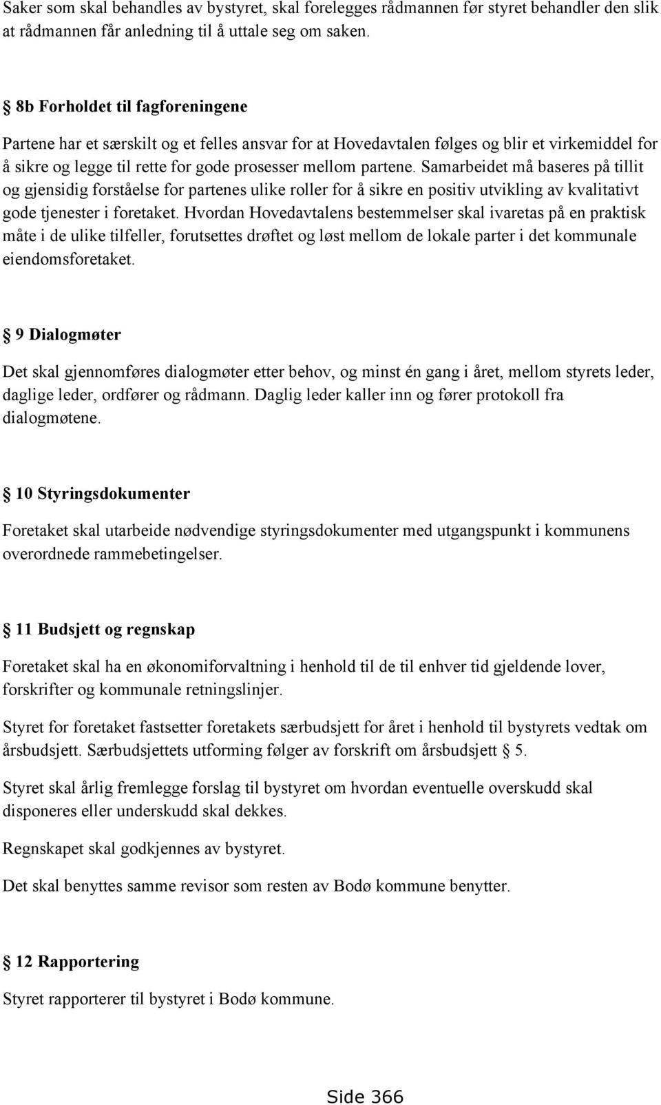 Samarbeidet må baseres på tillit og gjensidig forståelse for partenes ulike roller for å sikre en positiv utvikling av kvalitativt gode tjenester i foretaket.