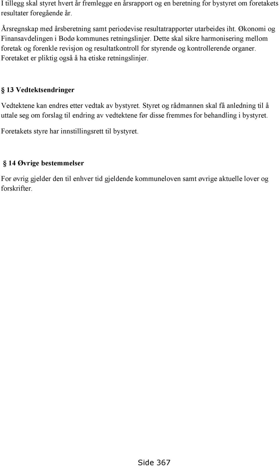 Dette skal sikre harmonisering mellom foretak og forenkle revisjon og resultatkontroll for styrende og kontrollerende organer. Foretaket er pliktig også å ha etiske retningslinjer.