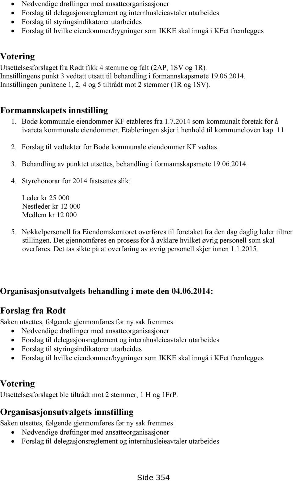 Innstillingen punktene 1, 2, 4 og 5 tiltrådt mot 2 stemmer (1R og 1SV). Formannskapets innstilling 1. Bodø kommunale eiendommer KF etableres fra 1.7.