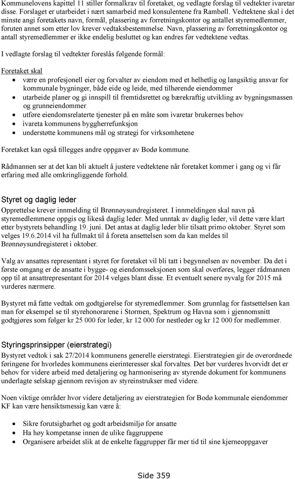 Navn, plassering av forretningskontor og antall styremedlemmer er ikke endelig besluttet og kan endres før vedtektene vedtas.