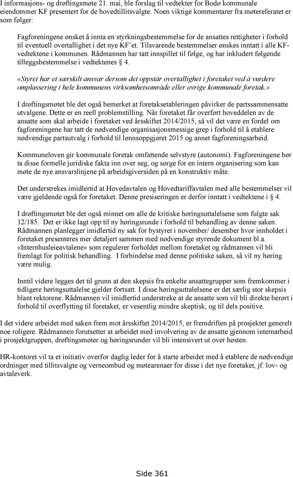 Tilsvarende bestemmelser ønskes inntatt i alle KFvedtektene i kommunen. Rådmannen har tatt innspillet til følge, og har inkludert følgende tilleggsbestemmelse i vedtektenes 4.