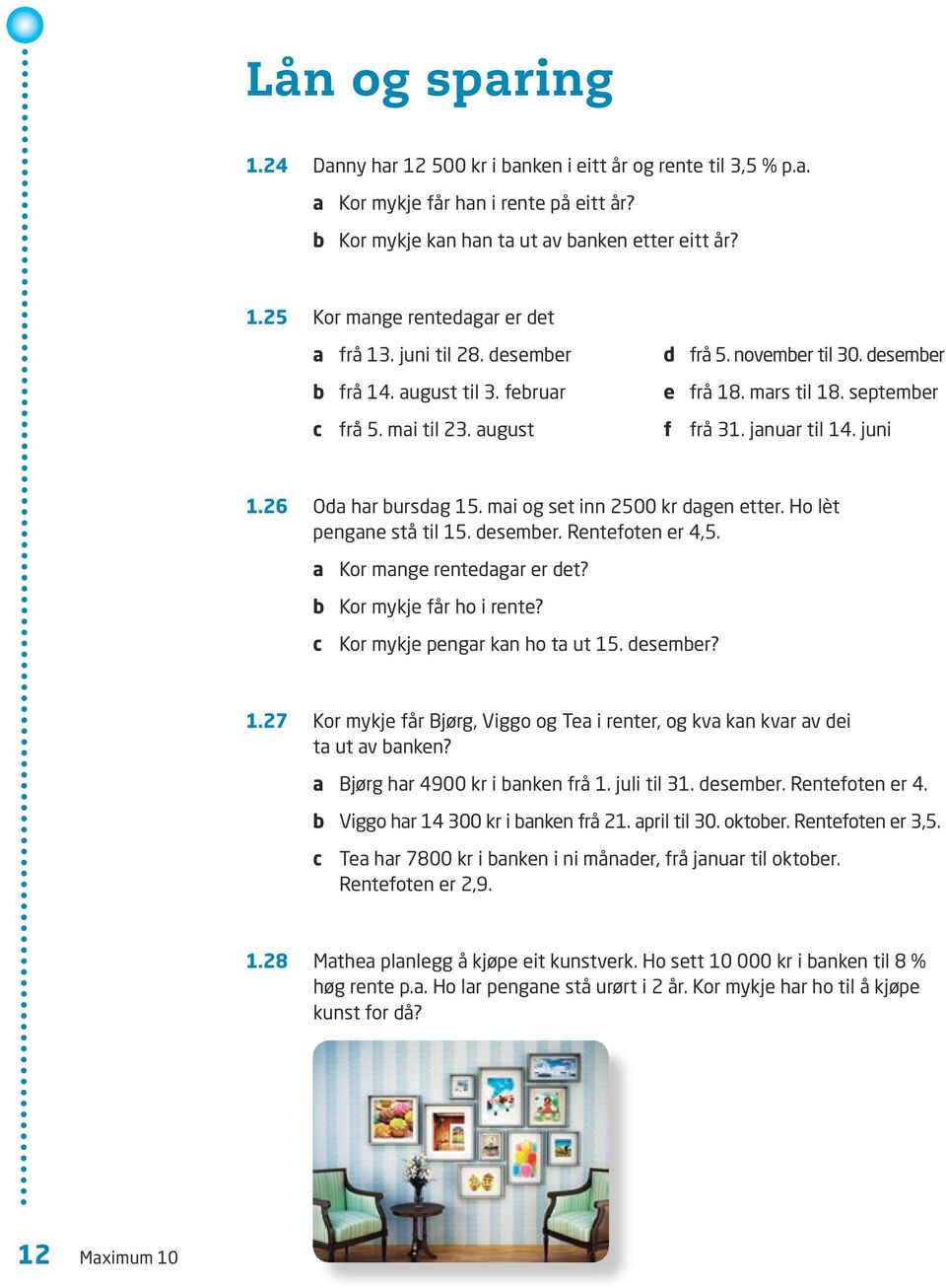 26 Oda har bursdag 15. mai og set inn 2500 kr dagen etter. Ho lèt pengane stå til 15. desember. Rentefoten er 4,5. a Kor mange rentedagar er det? b Kor mykje får ho i rente?