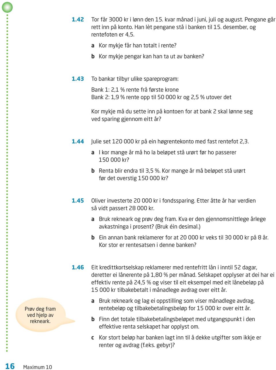 43 To bankar tilbyr ulike spareprogram: Bank 1: 2,1 % rente frå første krone Bank 2: 1,9 % rente opp til 50 000 kr og 2,5 % utover det Kor mykje må du sette inn på kontoen for at bank 2 skal lønne