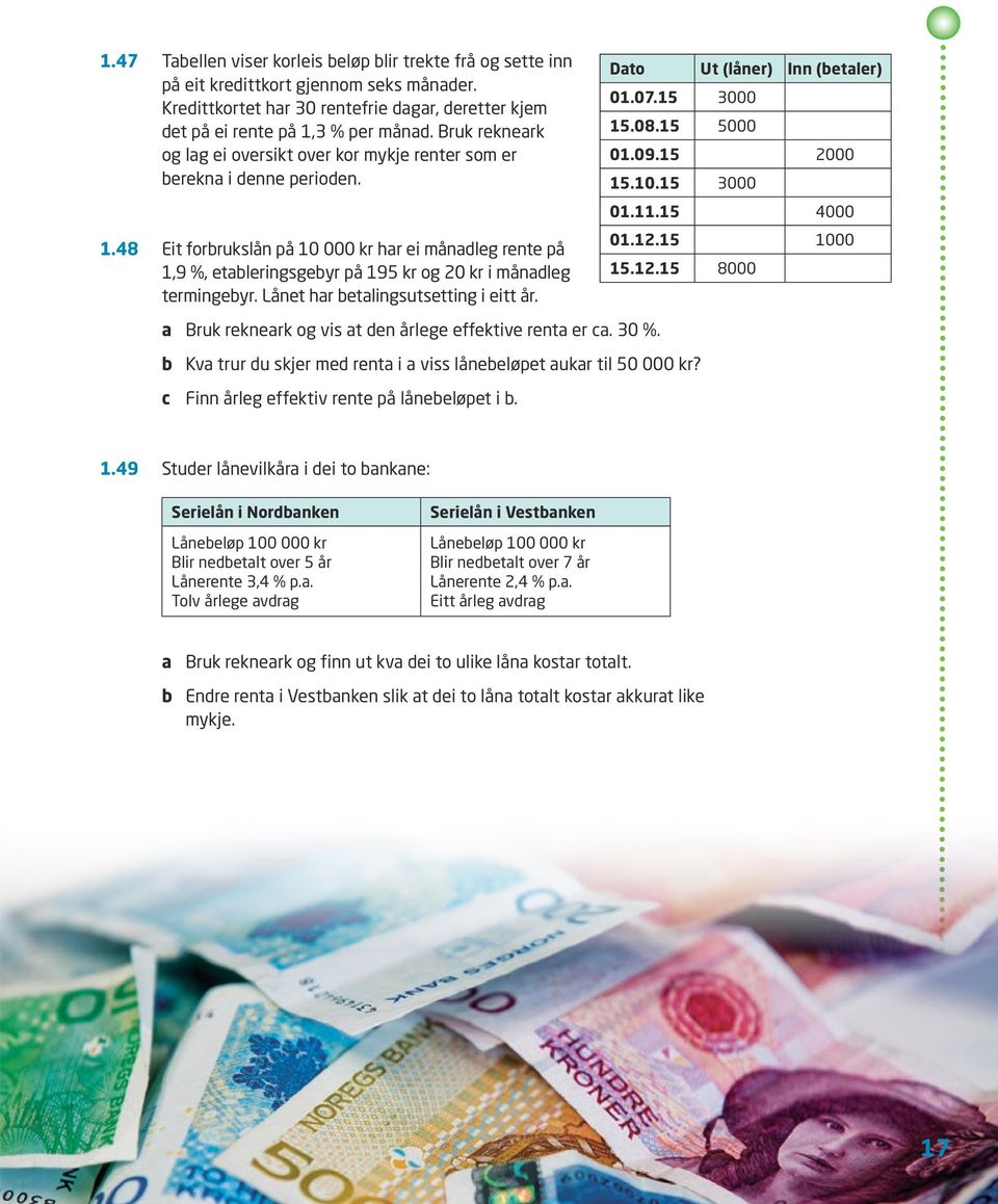 48 Eit forbrukslån på 10 000 kr har ei månadleg rente på 1,9 %, etableringsgebyr på 195 kr og 20 kr i månadleg termingebyr. Lånet har betalingsutsetting i eitt år. Dato Ut (låner) Inn (betaler) 01.07.