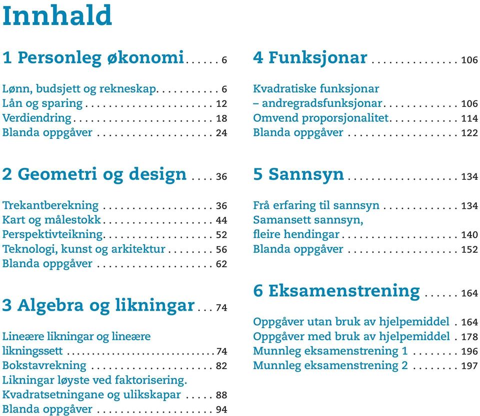 ...56 Blanda oppgåver...62 5 Sannsyn....134 Frå erfaring til sannsyn....134 Samansett sannsyn, fleire hendingar....140 Blanda oppgåver...152 3 Algebra og likningar.