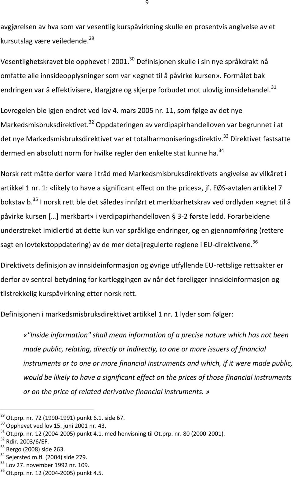 ble igjen endret ved lov 4 mars 2005 nr 11, som følge av det nye Markedsmisbruksdirektivet 32 Oppdateringen av verdipapirhandelloven var begrunnet i at det nye Markedsmisbruksdirektivet var et