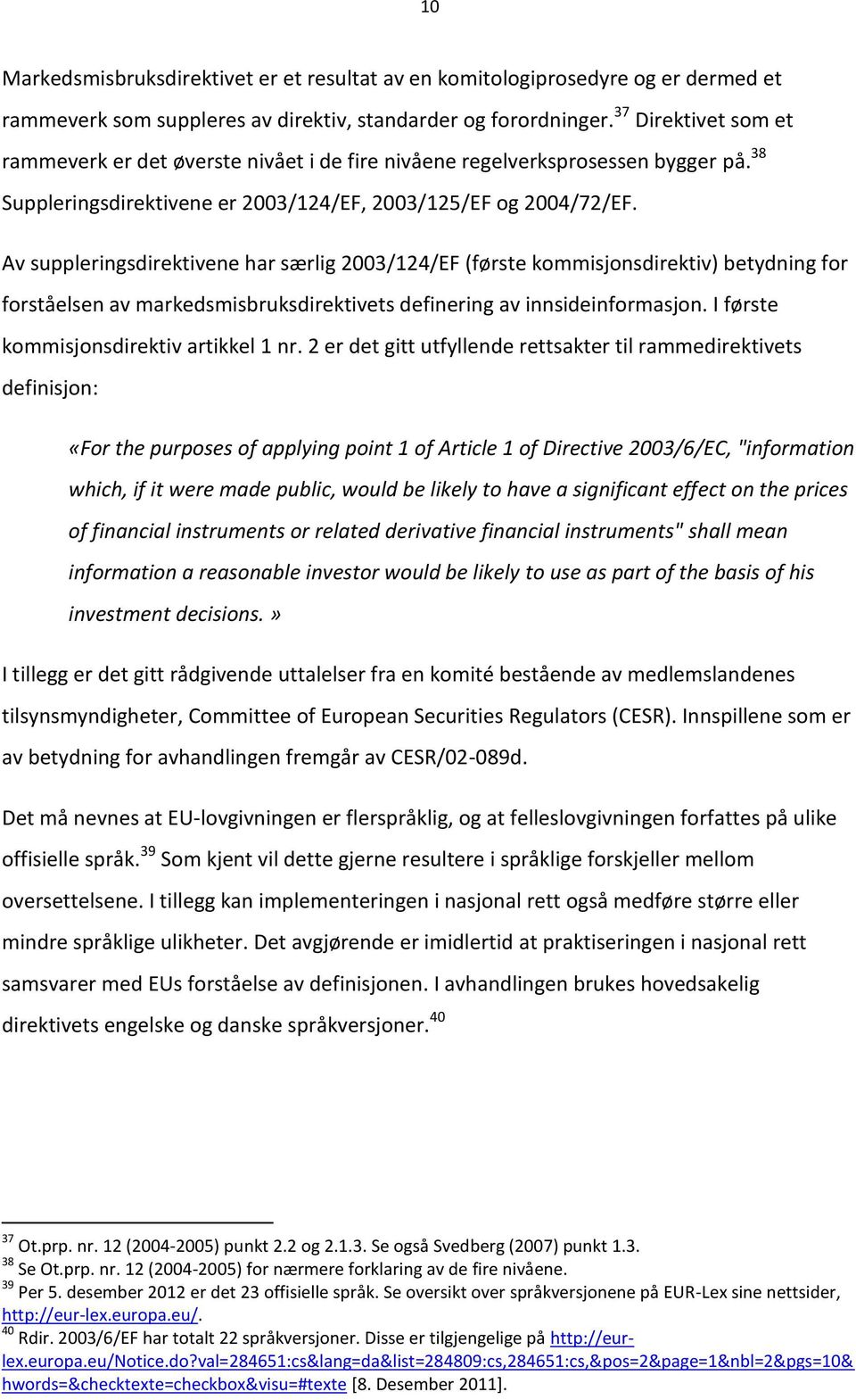 betydning for forståelsen av markedsmisbruksdirektivets definering av innsideinformasjon I første kommisjonsdirektiv artikkel 1 nr 2 er det gitt utfyllende rettsakter til rammedirektivets definisjon: