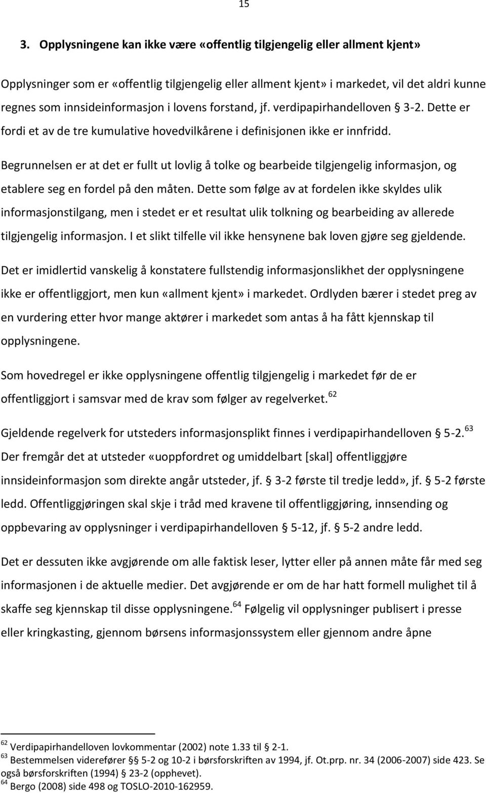 tolke og bearbeide tilgjengelig informasjon, og etablere seg en fordel på den måten Dette som følge av at fordelen ikke skyldes ulik informasjonstilgang, men i stedet er et resultat ulik tolkning og