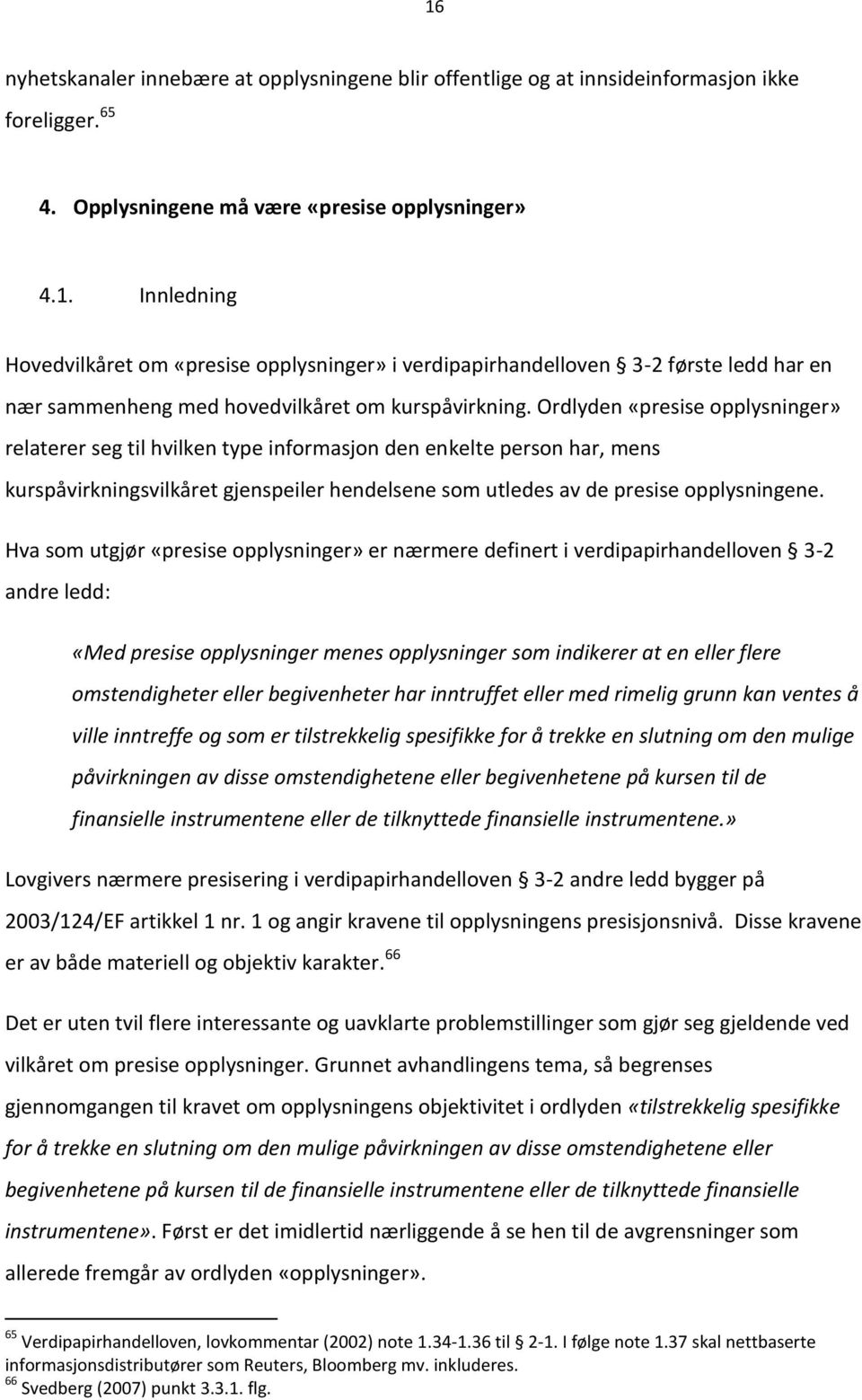 person har, mens kurspåvirkningsvilkåret gjenspeiler hendelsene som utledes av de presise opplysningene Hva som utgjør «presise opplysninger» er nærmere definert i verdipapirhandelloven 3-2 andre