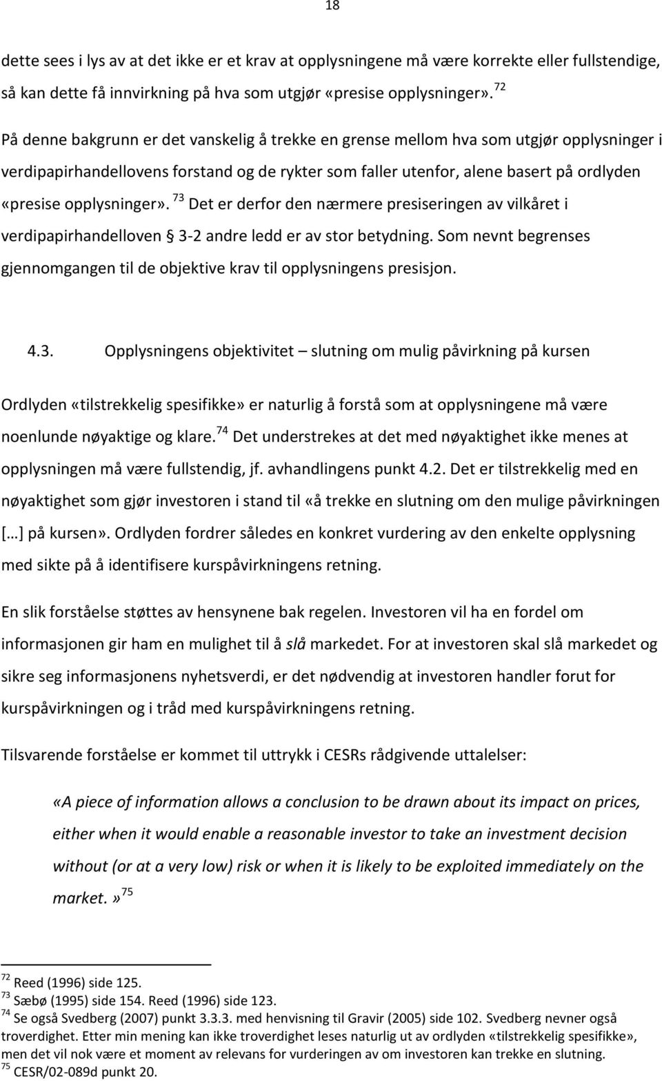 nærmere presiseringen av vilkåret i verdipapirhandelloven 3-2 andre ledd er av stor betydning Som nevnt begrenses gjennomgangen til de objektive krav til opplysningens presisjon 43 Opplysningens