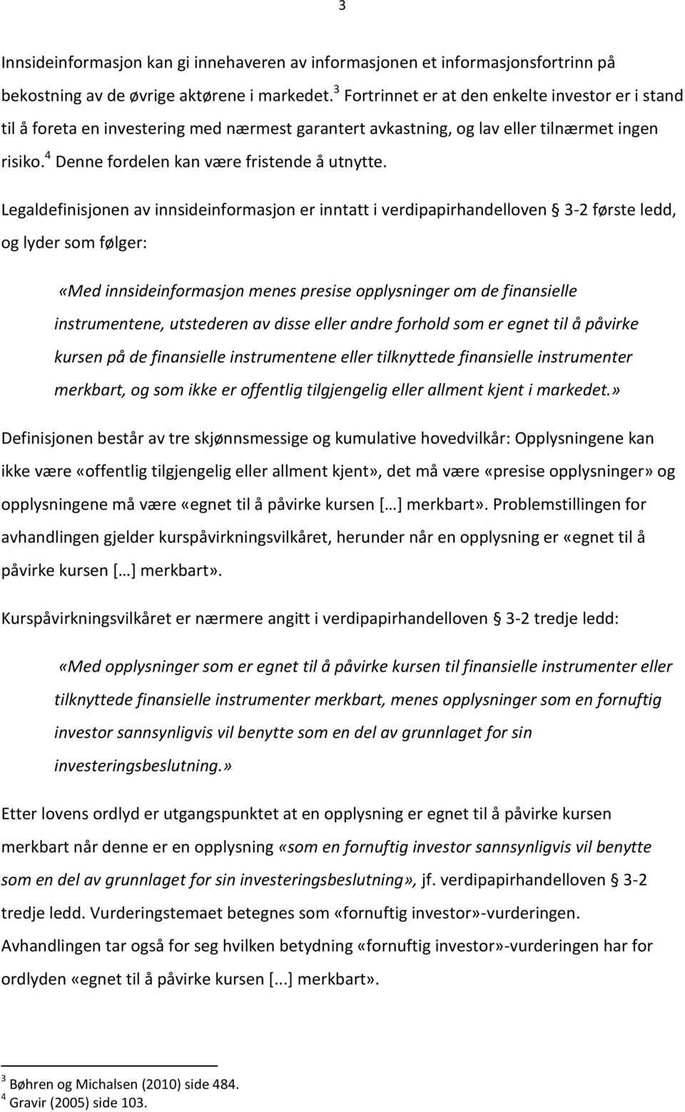 verdipapirhandelloven 3-2 første ledd, og lyder som følger: «Med innsideinformasjon menes presise opplysninger om de finansielle instrumentene, utstederen av disse eller andre forhold som er egnet