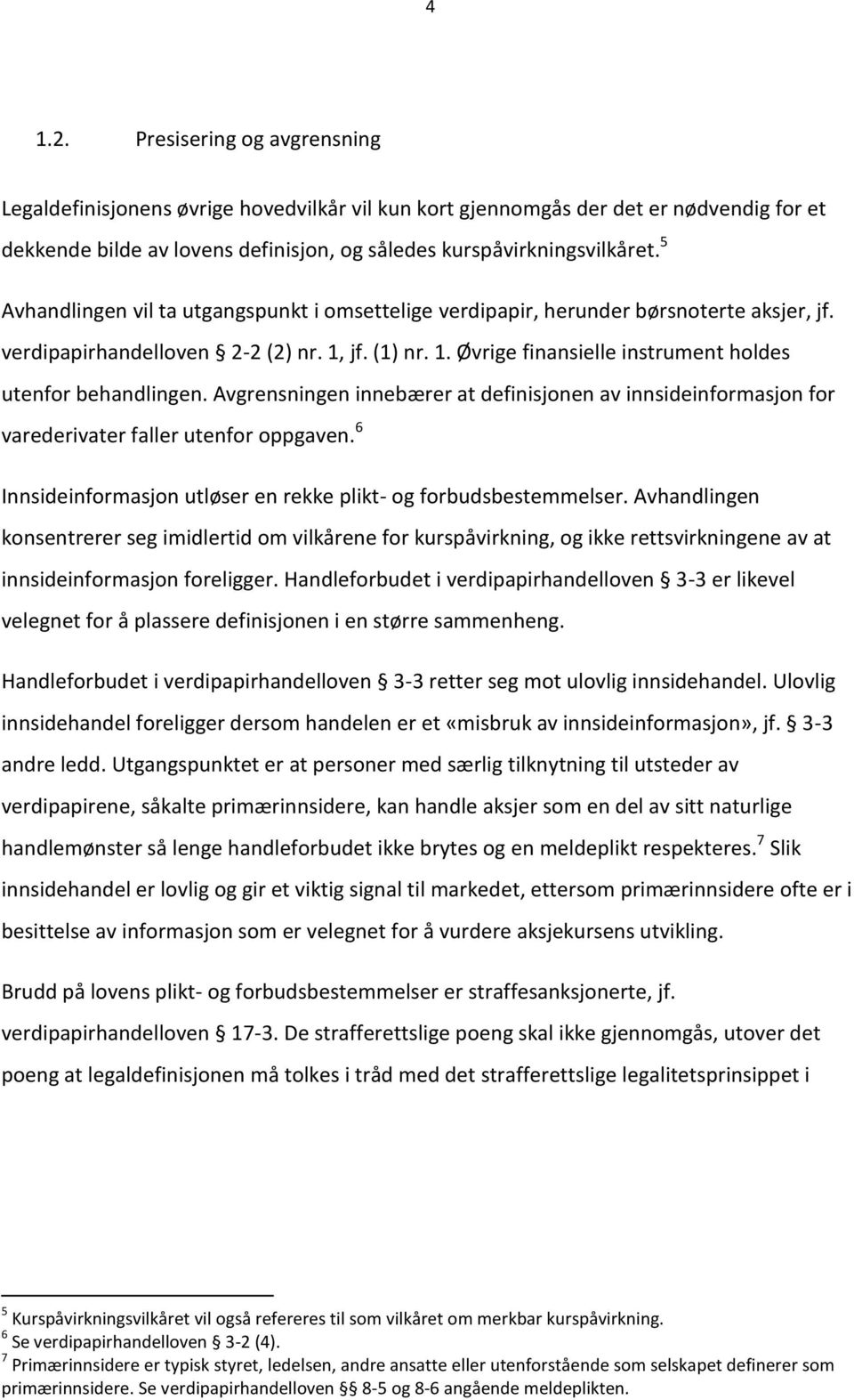 Avgrensningen innebærer at definisjonen av innsideinformasjon for varederivater faller utenfor oppgaven 6 Innsideinformasjon utløser en rekke plikt- og forbudsbestemmelser Avhandlingen konsentrerer