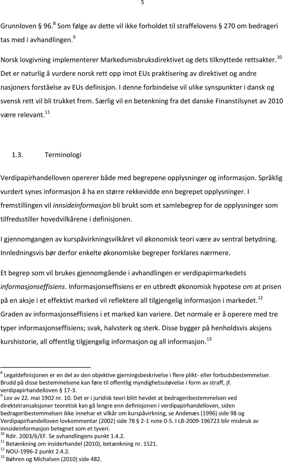 rett vil bli trukket frem Særlig vil en betenkning fra det danske Finanstilsynet av 2010 være relevant 11 13 Terminologi Verdipapirhandelloven opererer både med begrepene opplysninger og informasjon