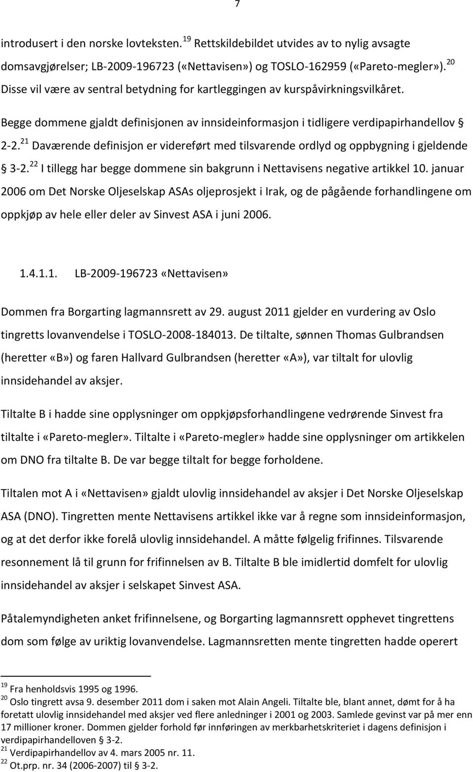 tilsvarende ordlyd og oppbygning i gjeldende 3-2 22 I tillegg har begge dommene sin bakgrunn i Nettavisens negative artikkel 10 januar 2006 om Det Norske Oljeselskap ASAs oljeprosjekt i Irak, og de