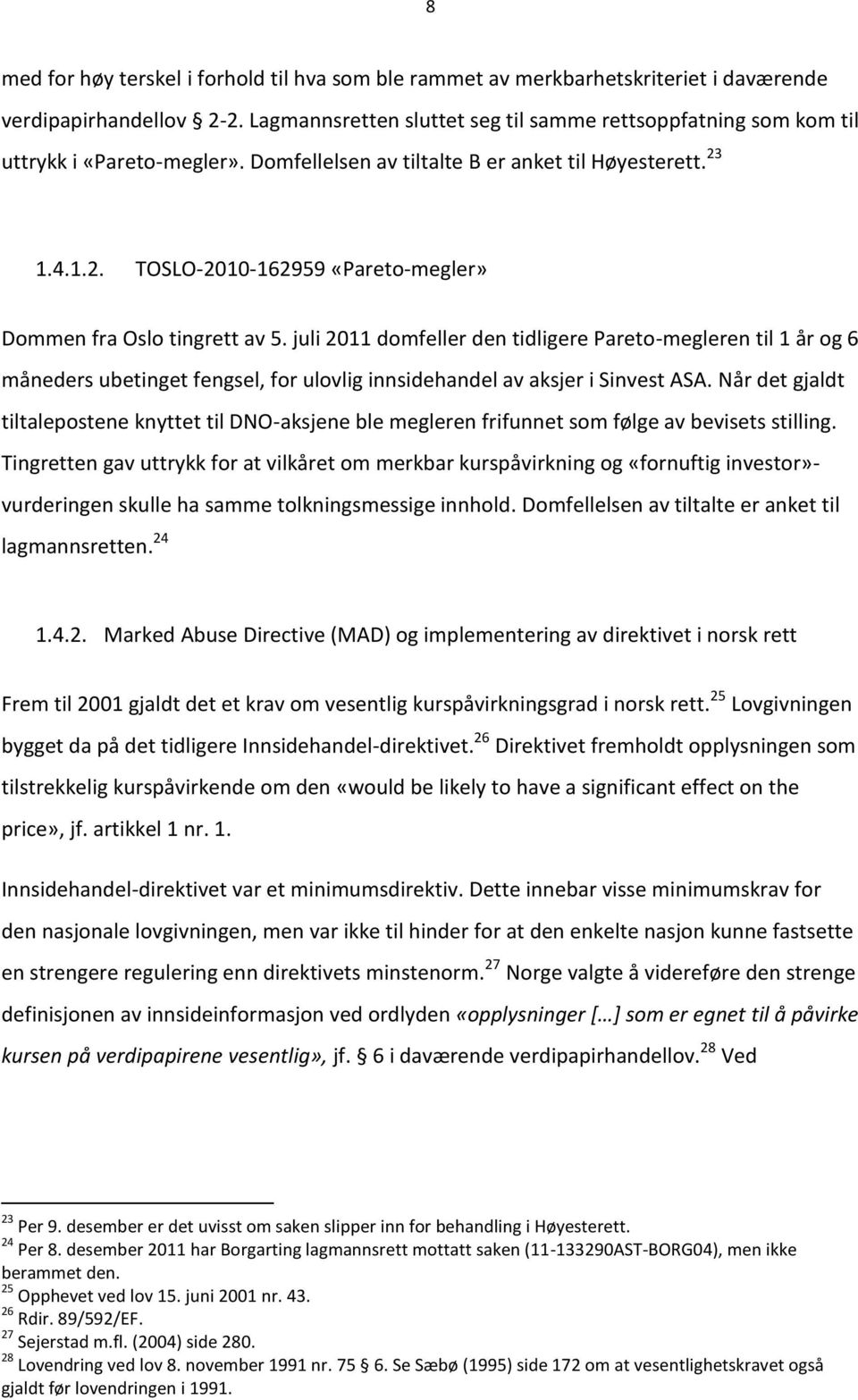 og 6 måneders ubetinget fengsel, for ulovlig innsidehandel av aksjer i Sinvest ASA Når det gjaldt tiltalepostene knyttet til DNO-aksjene ble megleren frifunnet som følge av bevisets stilling