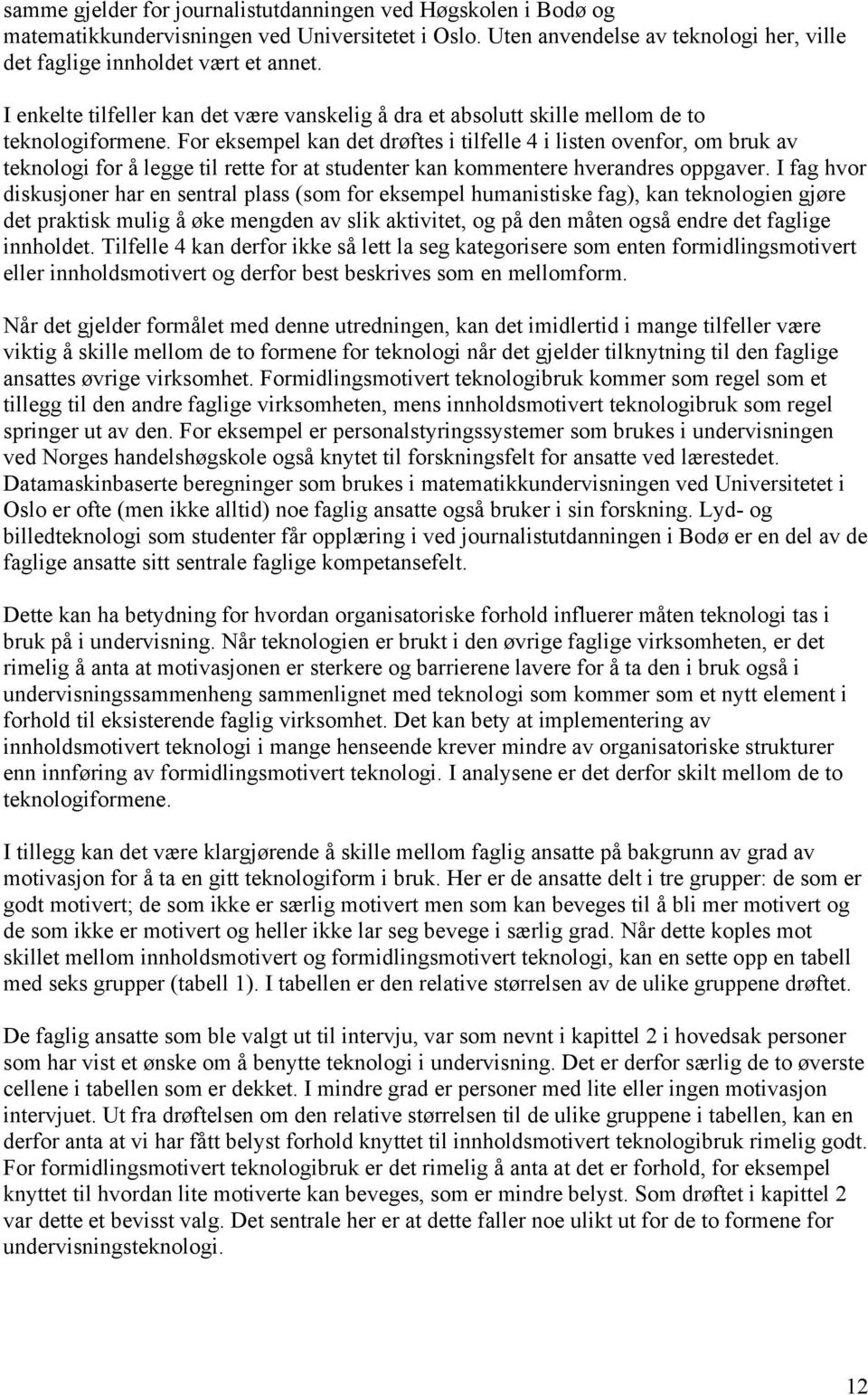 For eksempel kan det drøftes i tilfelle 4 i listen ovenfor, om bruk av teknologi for å legge til rette for at studenter kan kommentere hverandres oppgaver.