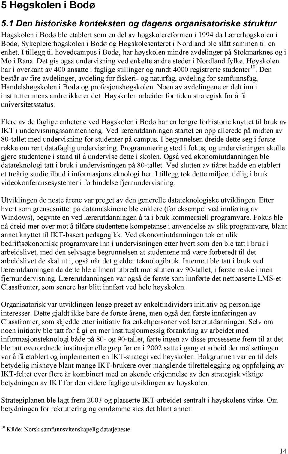 Høgskolesenteret i Nordland ble slått sammen til en enhet. I tillegg til hovedcampus i Bodø, har høyskolen mindre avdelinger på Stokmarknes og i Mo i Rana.