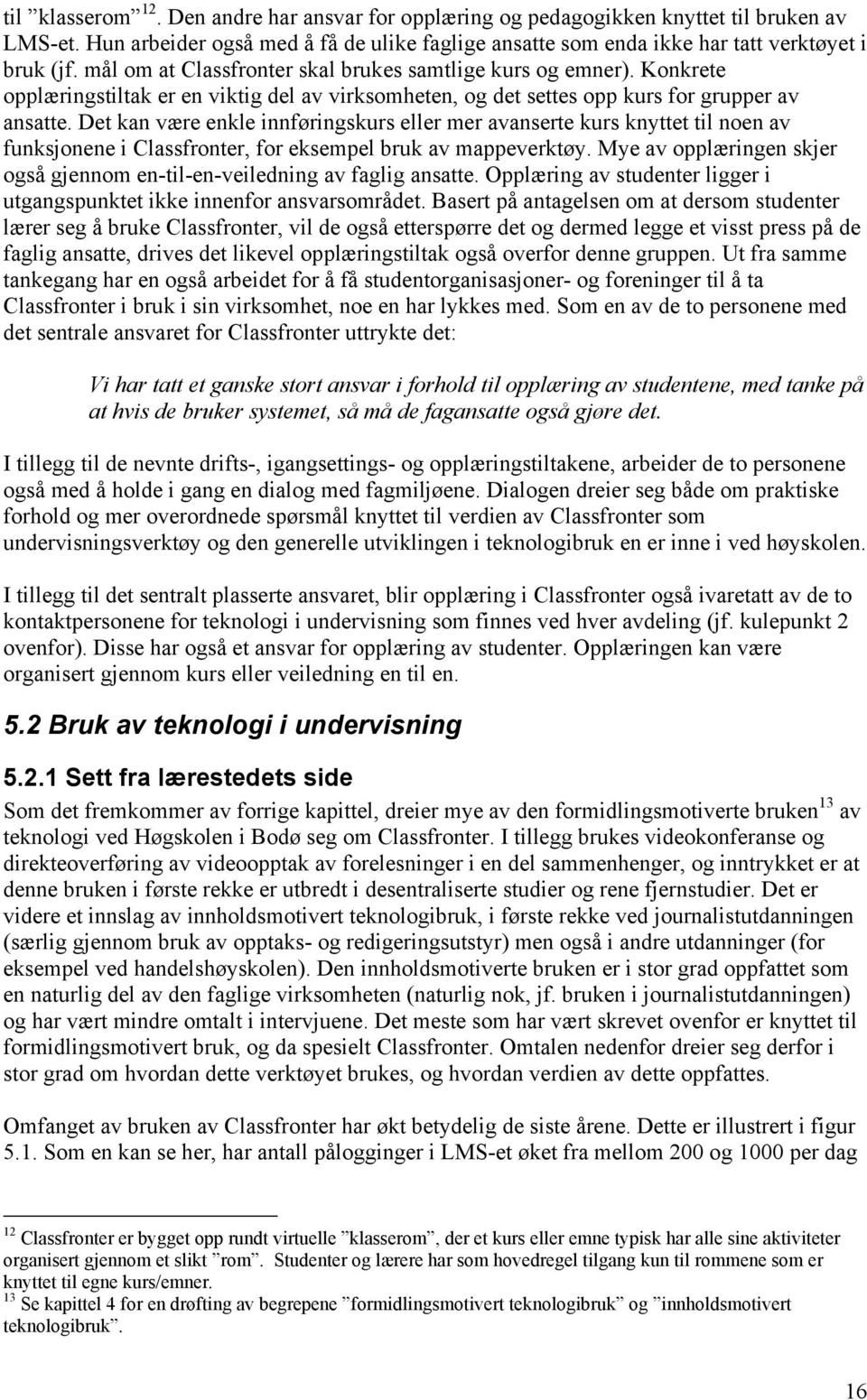 Det kan være enkle innføringskurs eller mer avanserte kurs knyttet til noen av funksjonene i Classfronter, for eksempel bruk av mappeverktøy.