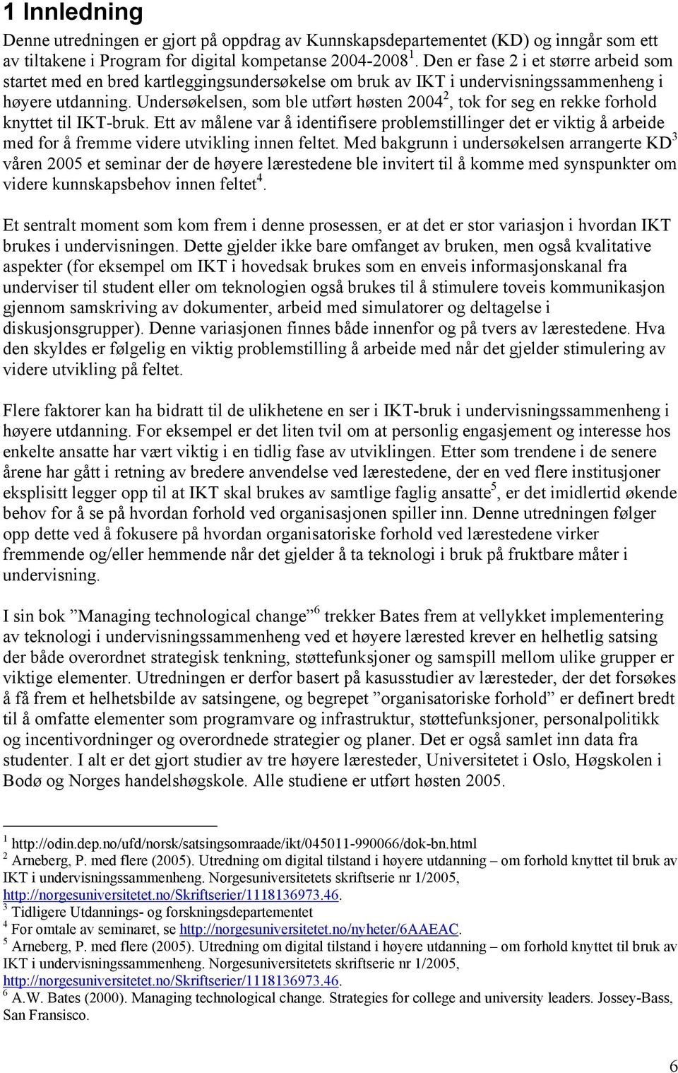 Undersøkelsen, som ble utført høsten 2004 2, tok for seg en rekke forhold knyttet til IKT-bruk.