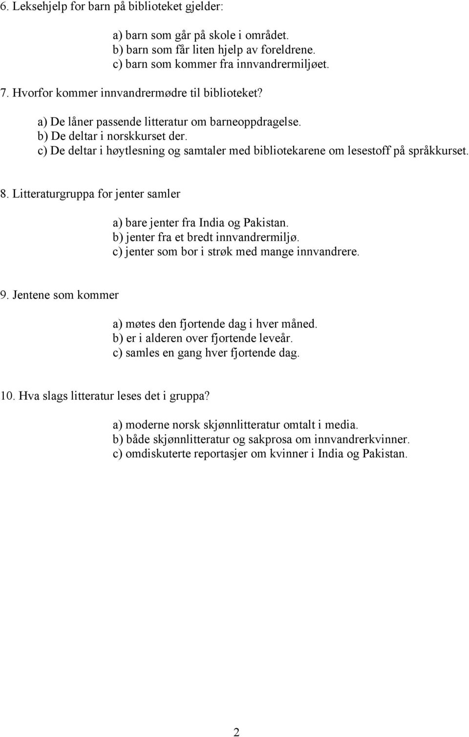 c) De deltar i høytlesning og samtaler med bibliotekarene om lesestoff på språkkurset. 8. Litteraturgruppa for jenter samler a) bare jenter fra India og Pakistan.