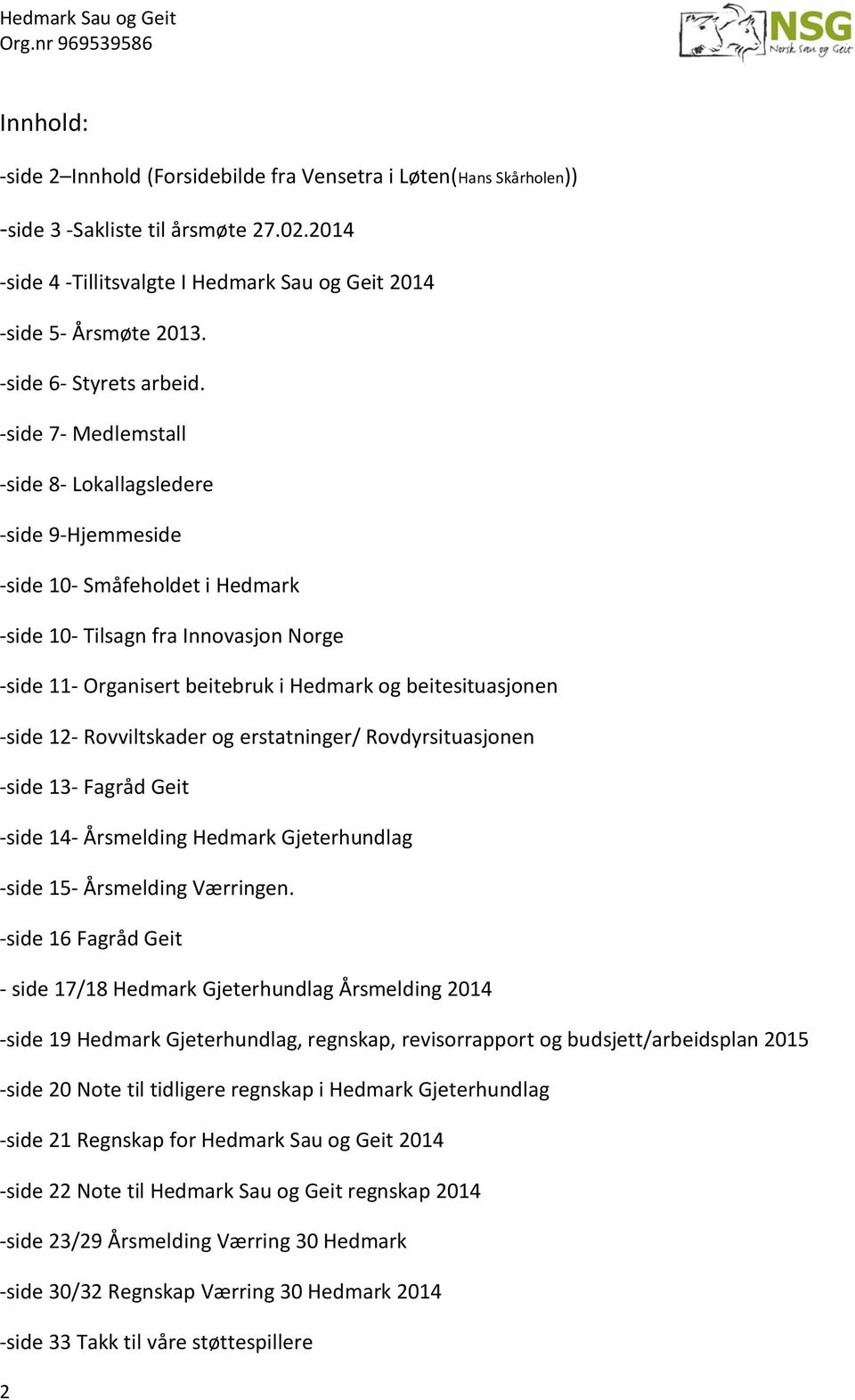 -side 7- Medlemstall -side 8- Lokallagsledere -side 9-Hjemmeside -side 10- Småfeholdet i Hedmark -side 10- Tilsagn fra Innovasjon Norge -side 11- Organisert beitebruk i Hedmark og beitesituasjonen