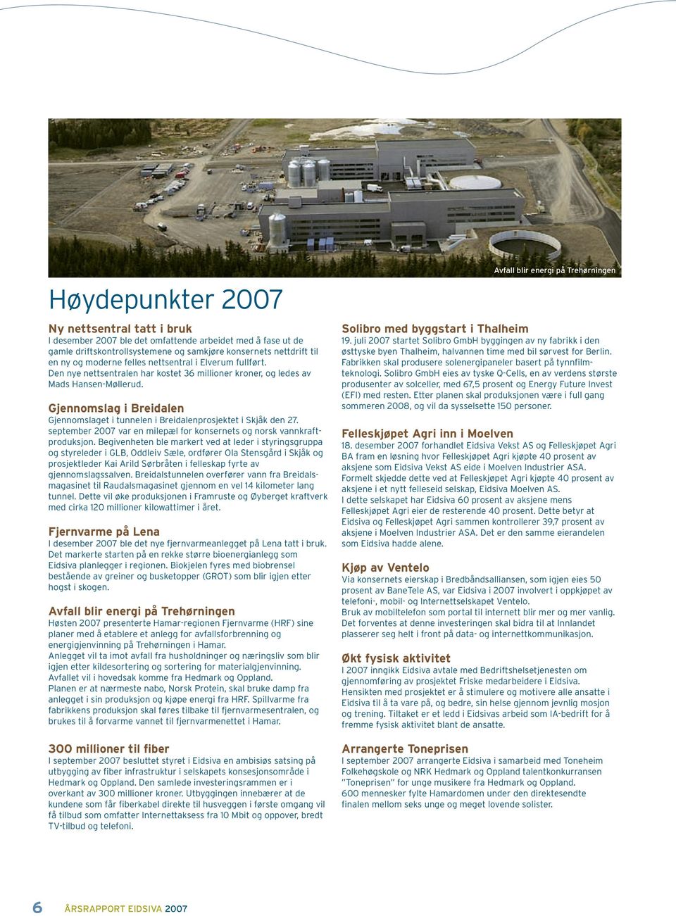 Gjennomslag i Breidalen Gjennomslaget i tunnelen i Breidalenprosjektet i Skjåk den 27. september 2007 var en milepæl for konsernets og norsk vannkraftproduksjon.