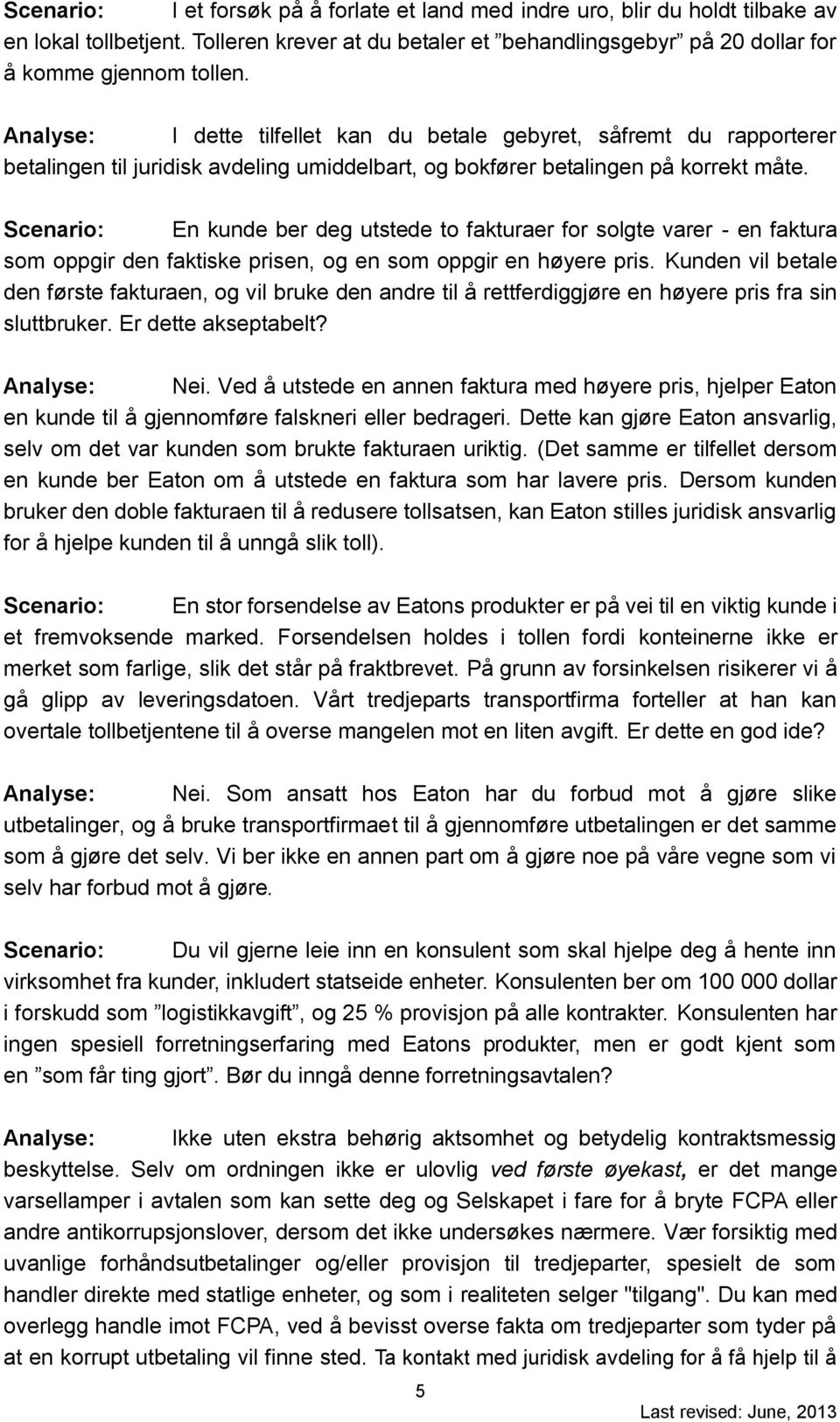 Scenario: En kunde ber deg utstede to fakturaer for solgte varer - en faktura som oppgir den faktiske prisen, og en som oppgir en høyere pris.